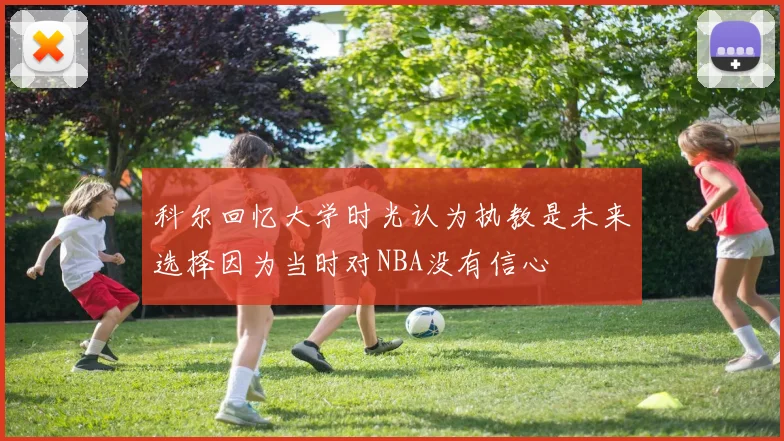 科尔回忆大学时光认为执教是未来选择因为当时对NBA没有信心