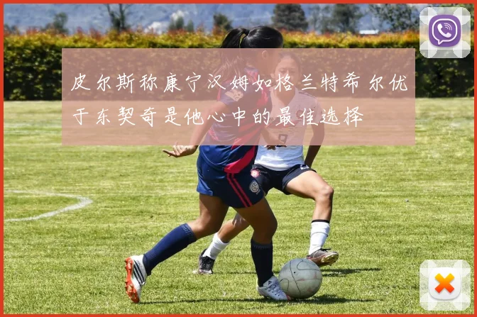 皮尔斯称康宁汉姆如格兰特希尔优于东契奇是他心中的最佳选择